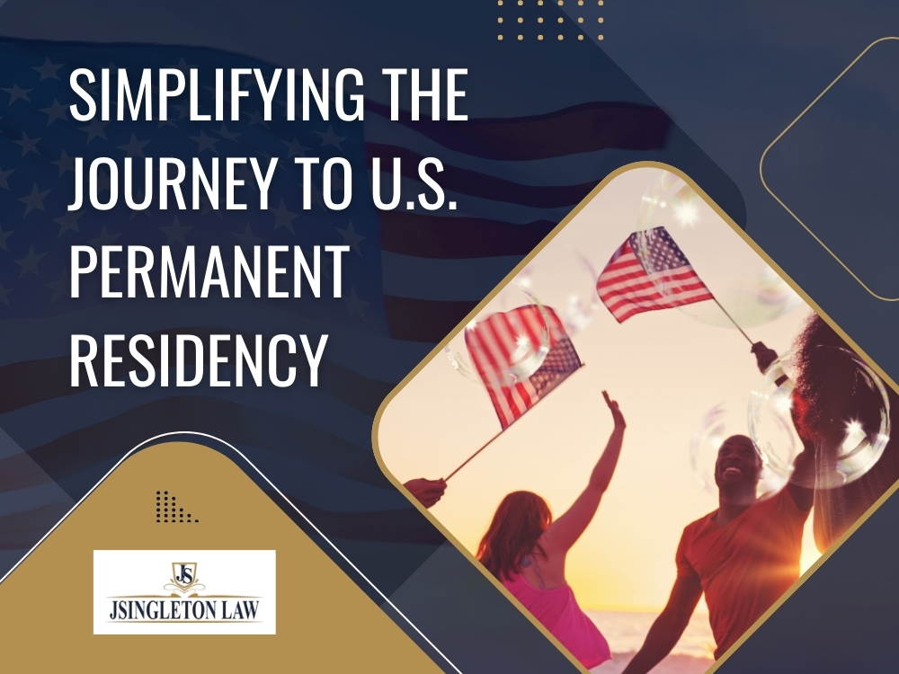 Immigration - Simplifying the Journey to U.S Permanent Residency - JSingleton Law