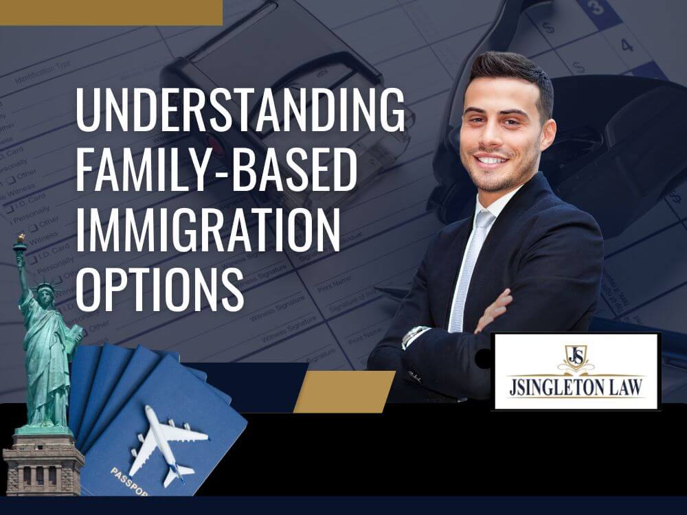 family immigration lawyer - Understanding Family-Based Immigration Options - JSingleton Law