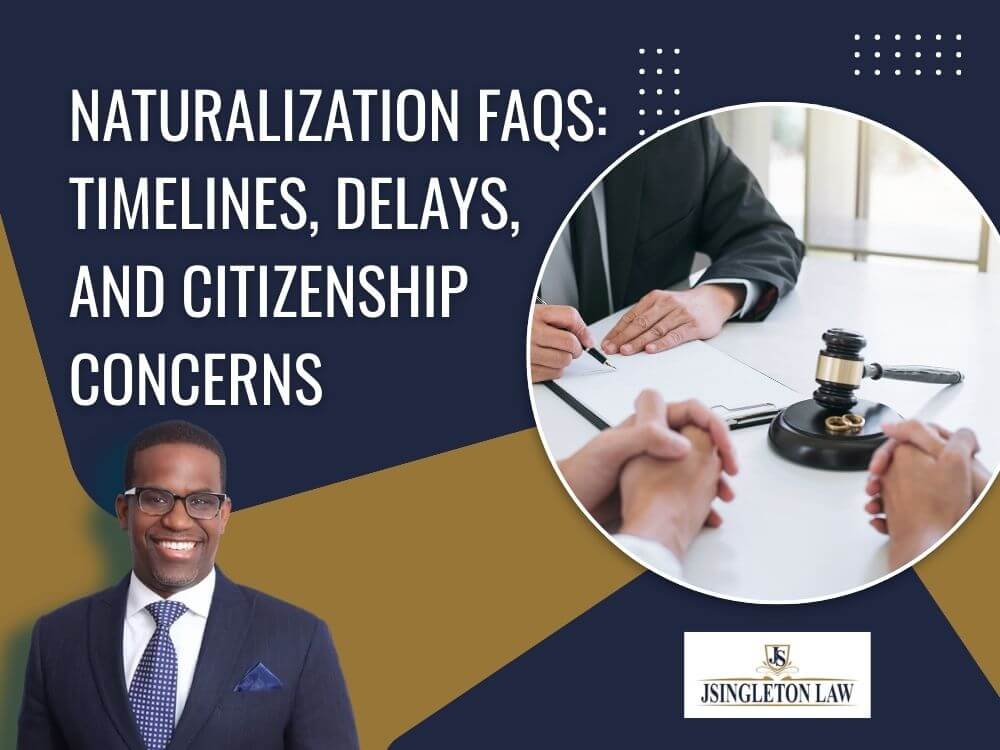 naturalization lawyer - Naturalization FAQs Timelines, Delays, and Citizenship Concerns - JSingleton Law