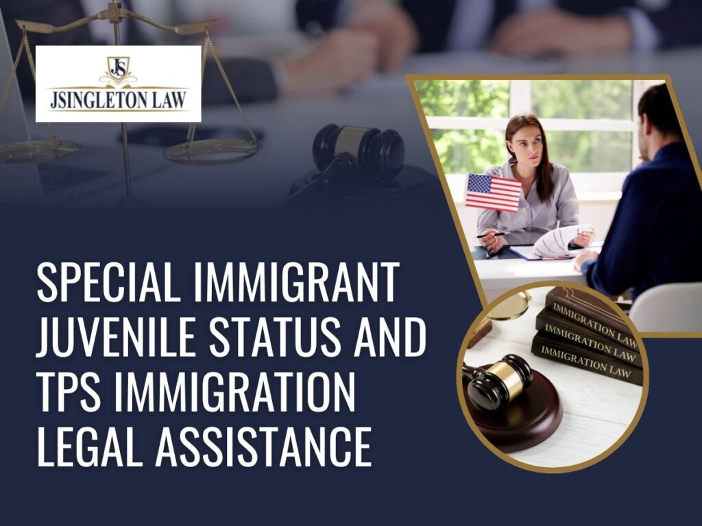 Humanitarian Immigration Attorney - Special Immigrant Juvenile Status and TPS Immigration Legal Assistance - JSingleton-Law